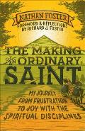 Making of an Ordinary Saint My Journey from Frustration to Joy with the Spiritual Disciplines