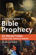 Concise Guide to Bible Prophecy: 60 Predictions Everyone Should Know