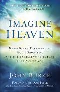 Imagine Heaven Near Death Experiences Gods Promises & the Exhilarating Future That Awaits You