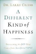 A Different Kind of Happiness: Discovering the Joy That Comes from Sacrifical Love