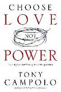 Choose Love Not Power: How to Right the World's Wrongs from a Place of Weakness