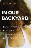 In Our Backyard Human Trafficking in America & What We Can Do to Stop It