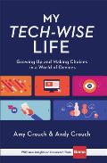 My Tech-Wise Life: Growing Up and Making Choices in a World of Devices