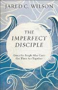 Imperfect Disciple Grace for People Who Cant Get Their Act Together