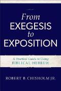 From Exegesis to Exposition A Practical Guide to Using Biblical Hebrew