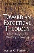 Toward an Exegetical Theology: Biblical Exegesis for Preaching and Teaching