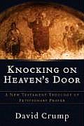 Knocking on Heaven's Door: A New Testament Theology of Petitionary Prayer