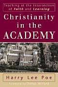 Christianity in the Academy Teaching at the Intersection of Faith & Learning