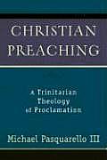 Christian Preaching A Trinitarian Theology of Proclamation