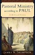 Pastoral Ministry According to Paul: A Biblical Vision