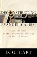 Deconstructing Evangelicalism Conservative Protestantism in the Age of Billy Graham
