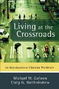 Living at the Crossroads An Introduction to Christian Worldview