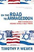 On the Road to Armageddon How Evangelicals Became Israels Best Friend