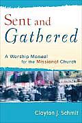 Sent & Gathered A Worship Manual for the Missional Church