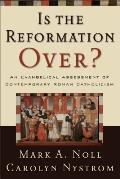 Is the Reformation Over?: An Evangelical Assessment of Contemporary Roman Catholicism