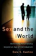 Sex & the Iworld Rethinking Relationship Beyond an Age of Individualism