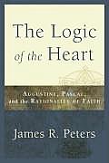Logic of the Heart Augustine Pascal & the Rationality of Faith