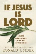 If Jesus Is Lord Loving Our Enemies in an Age of Violence