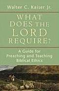 What Does the Lord Require?: A Guide for Preaching and Teaching Biblical Ethics