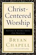 Christ Centered Worship Letting the Gospel Shape Our Practice