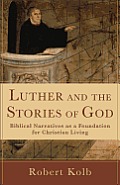 Luther & the Stories of God Biblical Narratives as a Foundation for Christian Living
