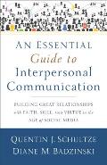 Essential Guide To Interpersonal Communication Building Great Relationships With Faith Skill & Virtue In The Age Of Social Media