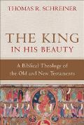 King in His Beauty A Biblical Theology of the Old & New Testaments
