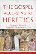 Gospel According To Heretics Discovering Orthodoxy Through Early Christological Conflicts