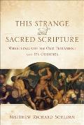 This Strange & Sacred Scripture Wrestling With The Old Testament & Its Oddities