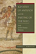 Ignatius of Antioch & the Parting of the Ways Early Jewish Christian Relations
