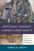 Baptismal Imagery In Early Christianity Ritual Visual & Theological Dimensions