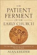 Patient Ferment Of The Early Church The Improbable Rise Of Christianity In The Roman Empire