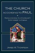 The Church According to Paul: Rediscovering the Community Conformed to Christ