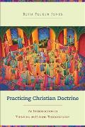 Practicing Christian Doctrine An Introduction to Thinking & Living Theologically