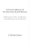 Concise History of the Christian World Mission A Panoramic View of Missions from Pentecost to the Present