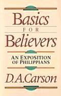 Basics for Believers An Exposition of Philippians