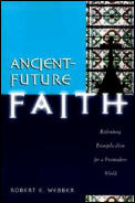 Ancient Future Faith Rethinking Evangelicalism for a Postmodern World