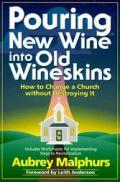 Pouring New Wine Into Old Wineskins How to Change a Church Without Destroying It