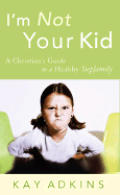 Im Not Your Kid A Christians Guide To A Health