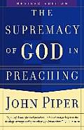 Supremacy Of God In Preaching Rev Ed