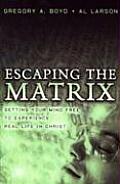 Escaping the Matrix Setting Your Mind Free to Experience Real Life in Christ