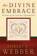 Divine Embrace Recovering the Passionate Spiritual Life