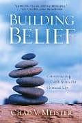 Building Belief Constructing Faith From