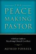 Peacemaking Pastor A Biblical Guide to Resolving Church Conflict