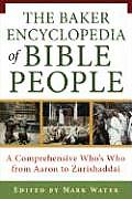 Baker Encyclopedia of Bible People A Comprehensive Whobs Who from Aaron to Zurishaddai