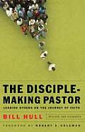 Disciple-Making Pastor: Leading Others on the Journey of Faith