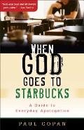 When God Goes to Starbucks A Guide to Everyday Apologetics