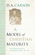 Model of Christian Maturity An Exposition of 2 Corinthians 10 13