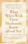 What Wives Wish Their Husbands Knew about Sex A Guide for Christian Men