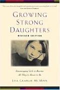 Growing Strong Daughters: Encouraging Girls to Become All They're Meant to Be